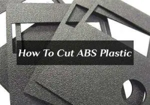 How To Cut ABS Plastic